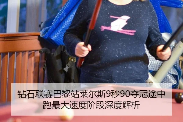 钻石联赛巴黎站莱尔斯9秒90夺冠途中跑最大速度阶段深度解析